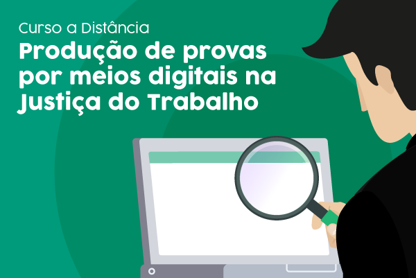 Ilustração de homem com lupa olhando a tela do computador. Curso de Produção de Provas Digitais na Justiça do Trabalho.