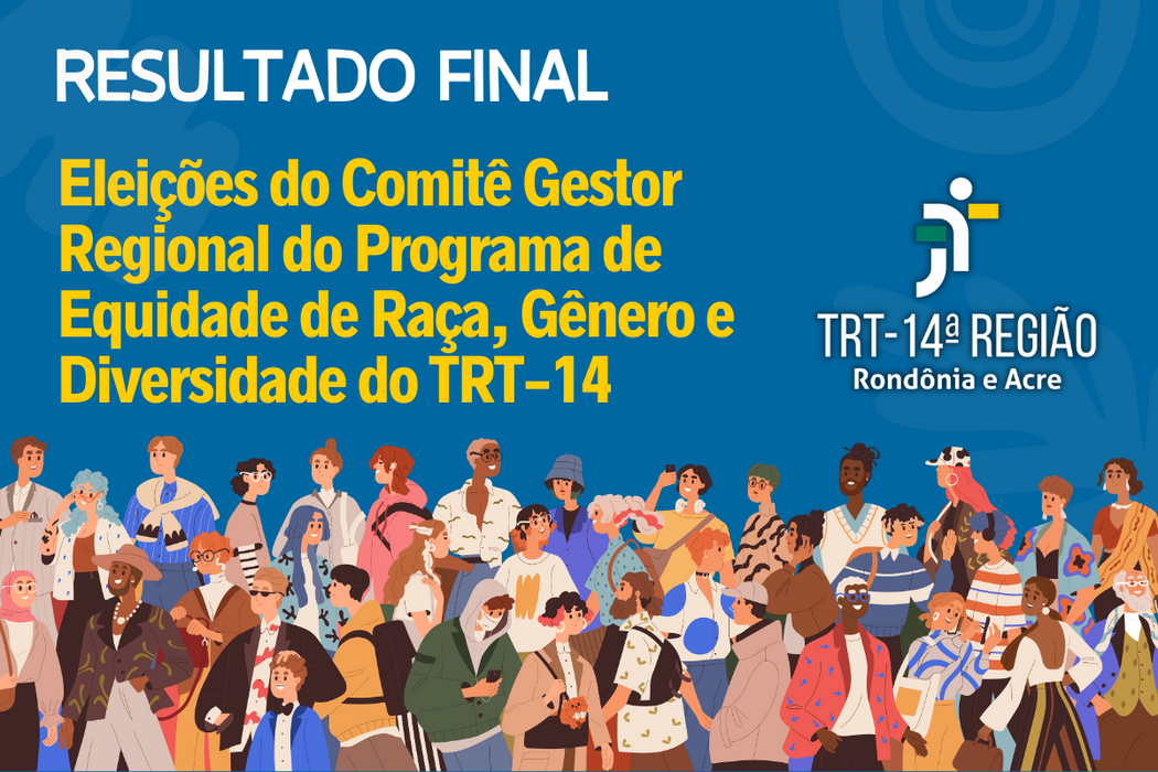 A arte mostra diversidade de pessoas com o texto: Resultado final,  eleição do Comitê Gestor Regional de Equidade de Raça, Gênero e Diversidade do TRT-14