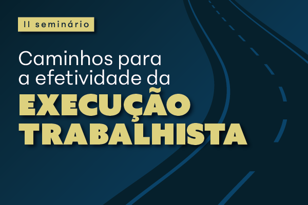 Ilustração de estrada e as palavras: 2º Seminário Caminhos para a Efetividade da Execução Trabalhista.