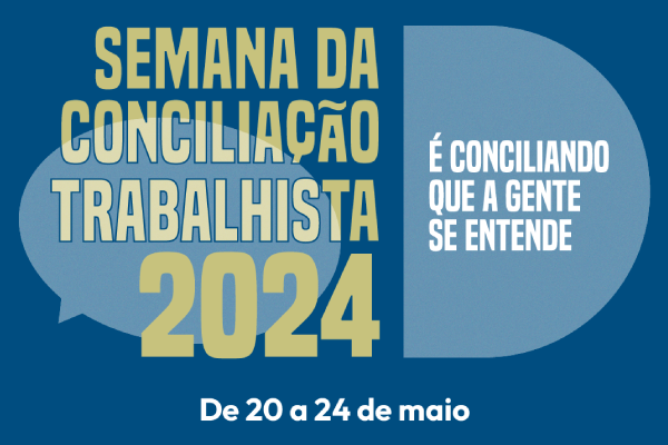 Banner da Semana da Conciliação Trabalhista 2024, 20 a 24 de maio, "É conciliando que a gente se entende"