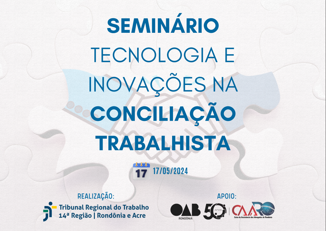 Imagem mostra duas mãos se cumprimentando e o texto: Seminário Tecnologia e Inovações na Conciliação Trabalhista. Abaixo as logos do TRT-14, da OAB e da CAARO. 