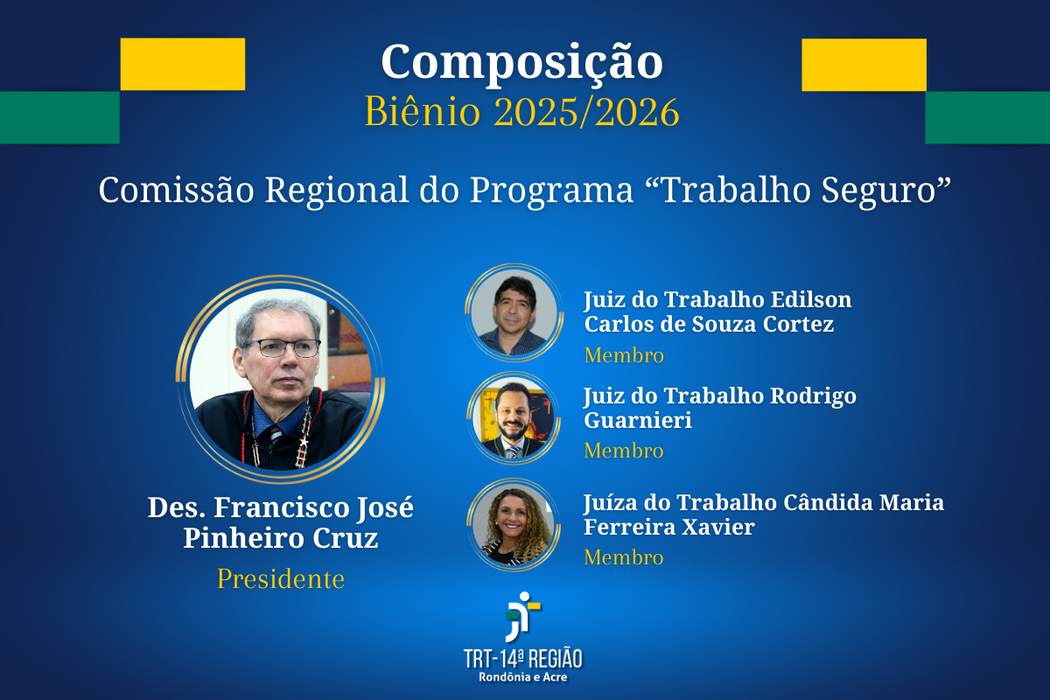 Comissão Regional do Programa “Trabalho Seguro”:  Desembargador do Trabalho Francisco José Pinheiro Cruz - presidente; Juiz do Trabalho Edilson Carlos de Souza Cortez - membro; Juiz do Trabalho Rodrigo Guarnieri - membro; Juíza do Trabalho Cândida Maria Ferreira Xavier - membro.