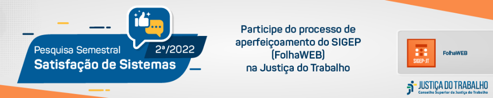  Notícias nullParticipe da Pesquisa de satisfação dos sistemas jurídicos e administrativos da Justiça do Trabalho O levantamento, que é realizado semestralmente, pode ser respondido até 15 de janeiro e busca avaliar o 2º semestre de 2022.    25/11/2022 - O Conselho Superior da Justiça do Trabalho (CSJT) lançou, nesta segunda-feira (28/11), a Pesquisa Nacional de Satisfação dos Sistemas referente ao segundo semestre de 2022. O levantamento atende ao previsto no Índice de Satisfação com os Sistemas de Tecnologia da Informação (ISTIC), que faz parte do Planejamento Estratégico da Justiça do Trabalho 2021-2026, e pode ser respondido até 15 de janeiro de 2023.  A pesquisa tem o objetivo de avaliar o nível de satisfação dos públicos-alvo (internos ou externos) de cada sistema pesquisado e, a partir do nível de satisfação, verificar o que pode ser feito para aprimorar ou manter o nível. A pesquisa é organizada pela Secretaria de Tecnologia da Informação e Comunicação do CSJT (Setic).  Sistemas avaliados Serão avaliados o Processo Judicial Eletrônico (PJe), que tem como principal público-alvo o usuário externo (advocacia, Ministério Público, entre outros), além de servidores (as) e magistrados (as) que utilizam o sistema, e os Sistemas Administrativos Nacionais, tem como principal público-alvo os (as) usuários (as) internos (as) da Justiça do Trabalho.  Serão avaliados o Sistema de Acompanhamento da Execução Orçamentária (Sigeo), Sistema de Cadastro de Pessoal (Sigep),  Sistema FolhaWEB  (Sigep) e o Sistema de Planejamento Orçamentário (Sigeo).  Participe!  Público interno e externo Pesquisa Nacional de Satisfação do Sistema PJe -  2º Semestre de 2022    Público interno SIGEO Pesquisa Nacional de Satisfação do Sistema de Acompanhamento da Execução Orçamentária - SIGEO - 2º Semestre de 2022    Pesquisa Nacional de Satisfação do Sistema de Planejamento Orçamentário - SIGEO -  2º Semestre de 2022    SIGEP Pesquisa Nacional de Satisfação do Sistema de Cadastro de Pessoal (Módulo Principal)- SIGEP -  2º Semestre de 2022    Pe