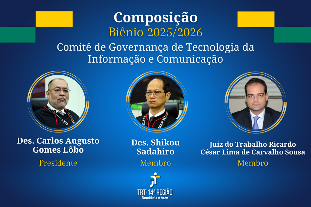 Comitê de Governança de Tecnologia da Informação e Comunicação:  Desembargador do Trabalho Carlos Augusto Gomes Lôbo - presidente; Desembargador do Trabalho Shikou Sadahiro - membro. Juiz do Trabalho Ricardo César Lima de Carvalho Sousa - membro.